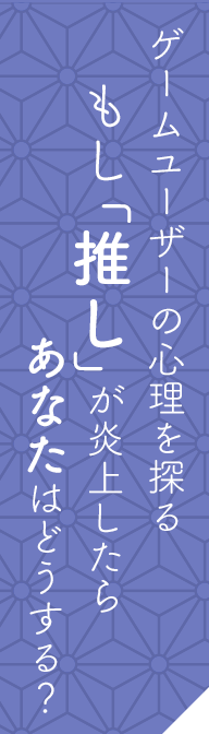 ゲームユーザーの心理を探るもし「推し」が炎上したらあなたはどうする？