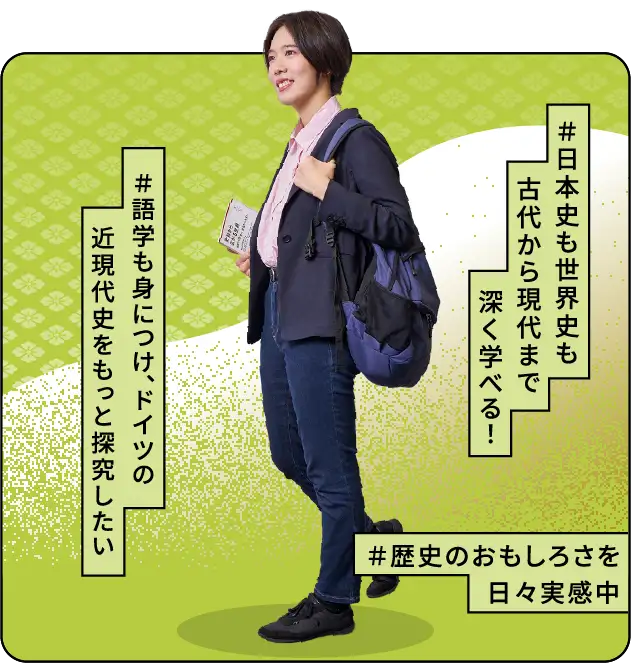 ＃日本史も世界史も古代から現代まで深く学べる！ ＃語学も身につけ、ドイツの近現代史をもっと探究したい ＃歴史のおもしろさを日々実感中